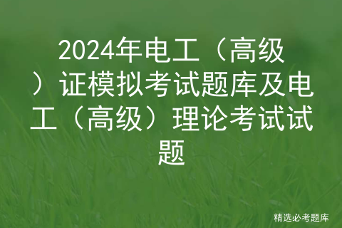 2024年电工（高级）证模拟考试题库及电工（高级）理论考试试题