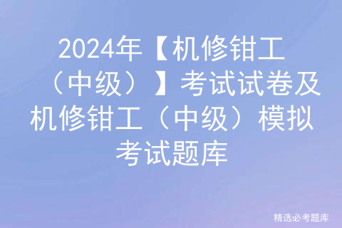 2022機修鉗工(中級)操作證考試題庫及答案 - 安全生產模擬考試一點通