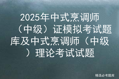 2025年中式烹调师（中级）证模拟考试题库及中式烹调师（中级）理论考试试题