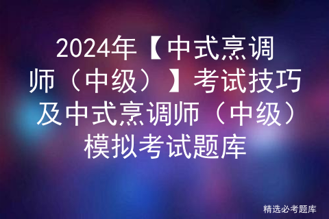 2024年【中式烹调师（中级）】模拟考试题及中式烹调师（中级）实操考试视频