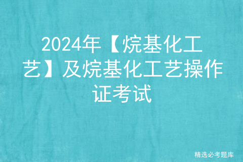 2024年【烷基化工艺】及烷基化工艺操作证考试