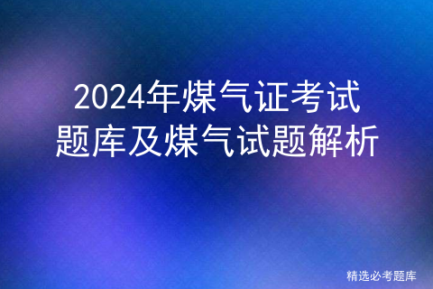 2024年煤气证考试题库及煤气试题解析